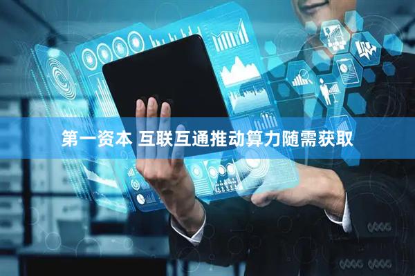 第一资本 互联互通推动算力随需获取