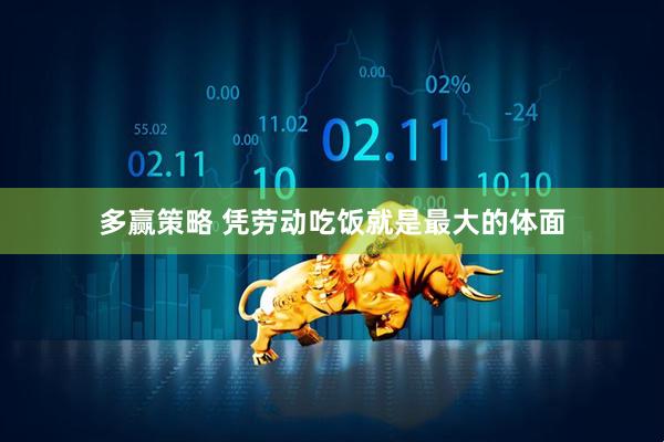 多赢策略 凭劳动吃饭就是最大的体面